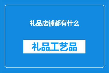 礼品店铺都有什么(您知道吗？礼品店铺里究竟有哪些令人眼花缭乱的礼品选择？)