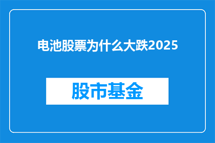电池股票为什么大跌2025(电池股票为何遭遇重大跌幅？2025年发生了什么导致股价暴跌？)