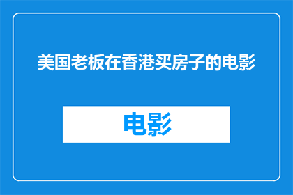 美国老板在香港买房子的电影(美国老板在香港购置房产的情节，是否揭示了香港房地产市场的现状？)
