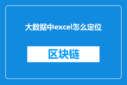 大数据中excel怎么定位(如何在大数据环境中高效定位Excel数据？)