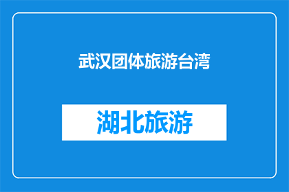 武汉团体旅游台湾(武汉团体旅游台湾：探索宝岛的迷人魅力，您准备好了吗？)