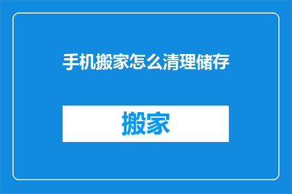 手机搬家怎么清理储存(如何有效清理手机存储空间？)