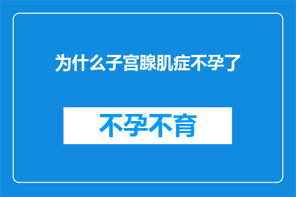为什么子宫腺肌症不孕了(子宫腺肌症为何成为不孕的罪魁祸首？)