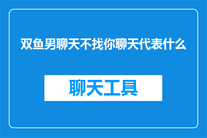 双鱼男聊天不找你聊天代表什么(双鱼男在聊天时不主动找你，这背后隐藏着怎样的含义？)