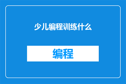 少儿编程训练什么(少儿编程训练究竟在培养什么能力？)