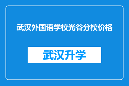 武汉外国语学校光谷分校价格(武汉外国语学校光谷分校的学费是多少？)