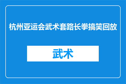 杭州亚运会武术套路长拳搞笑回放(杭州亚运会武术套路长拳搞笑回放，你看过吗？)