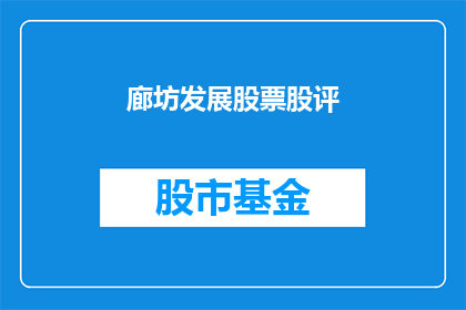 廊坊发展股票股评(廊坊发展股票股评：投资者应如何评估其投资价值？)