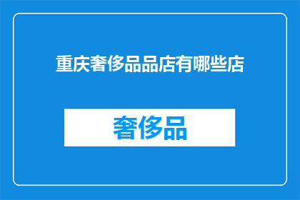 重庆奢侈品品店有哪些店(重庆奢侈品品牌店大全：探索城市中的奢华购物天堂)