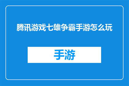 腾讯游戏七雄争霸手游怎么玩(如何掌握腾讯游戏七雄争霸手游的精髓？)