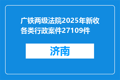 广铁两级法院2025年新收各类行政案件27109件