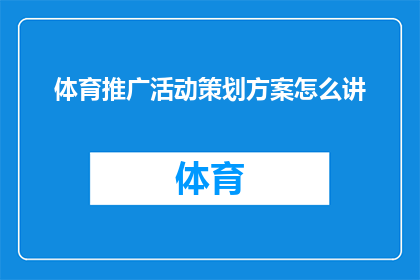 体育推广活动策划方案怎么讲(如何有效策划一场体育推广活动？)