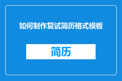 如何制作复试简历格式模板(如何设计一份专业且引人注目的复试简历格式模板？)