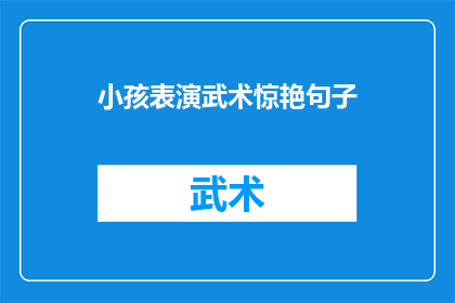 小孩表演武术惊艳句子(小孩表演武术惊艳众人，这样的表演能否成为未来武术界的新星？)