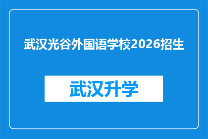 武汉光谷外国语学校2026招生(武汉光谷外国语学校2026年招生计划是否已公布？)