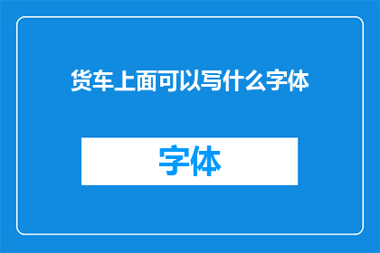 货车上面可以写什么字体(货车上能写什么字体？)