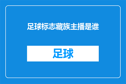 足球标志藏族主播是谁(谁是那位在足球赛事中以藏族主播身份亮相的传奇人物？)