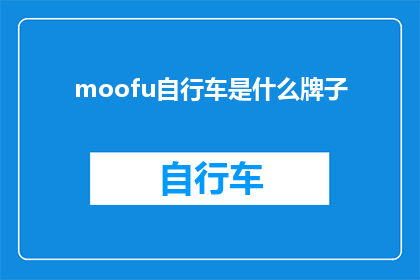 moofu自行车是什么牌子(Moofu自行车是什么牌子？这是一个引人入胜的问题，它不仅揭示了一个品牌的存在，还引发了对自行车文化和生活方式的深入思考在当今社会，自行车作为一种环保健康的出行方式，越来越受到人们的青睐而Moofu自行车作为其中的佼佼者，以其独特的设计和卓越的性能，赢得了广大消费者的喜爱那么，Moofu自行车究竟是什么牌子呢？让我们一起来揭开这个谜底吧)